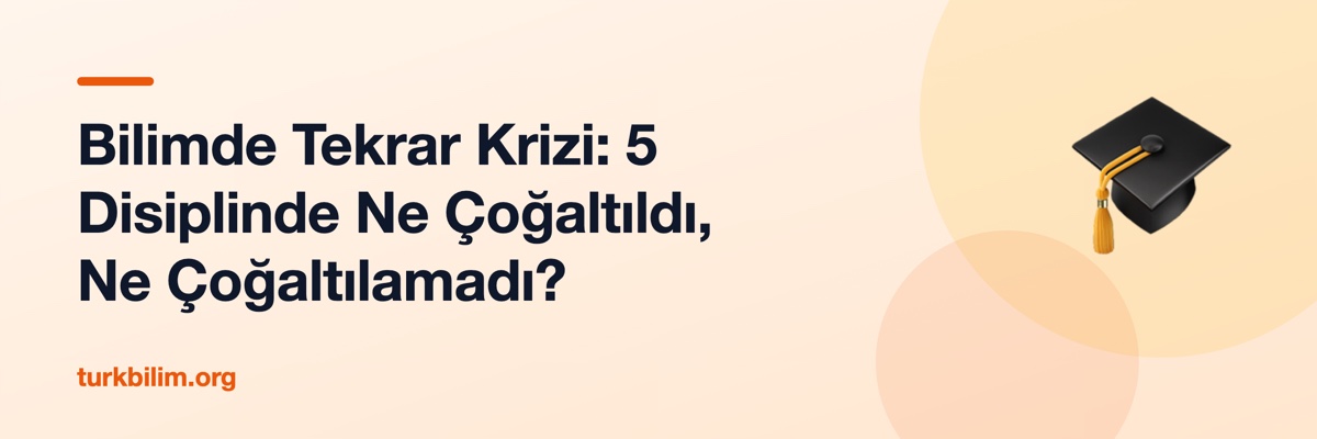 Bilimde Tekrar Krizi: 5 Disiplinde Ne Çoğaltıldı, Ne Çoğaltılamadı?